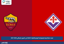 موعد مباراة روما وفيورنتينا اليوم والقنوات الناقلة في الدوري الإيطالي 2026-2027