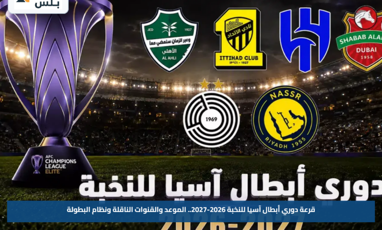 قرعة دوري أبطال آسيا للنخبة 2026-2027.. الموعد والقنوات الناقلة ونظام البطولة