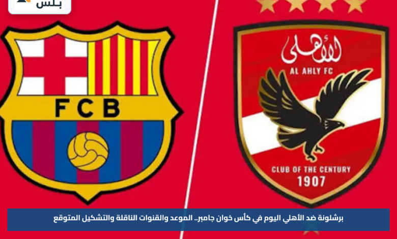 برشلونة ضد الأهلي اليوم في كأس خوان جامبر.. الموعد والقنوات الناقلة والتشكيل المتوقع