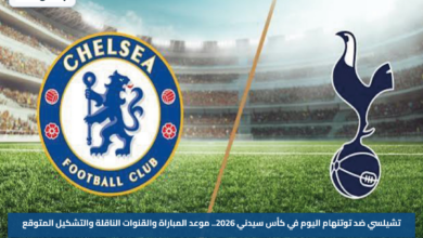 تشيلسي ضد توتنهام اليوم في كأس سيدني 2026.. موعد المباراة والقنوات الناقلة والتشكيل المتوقع