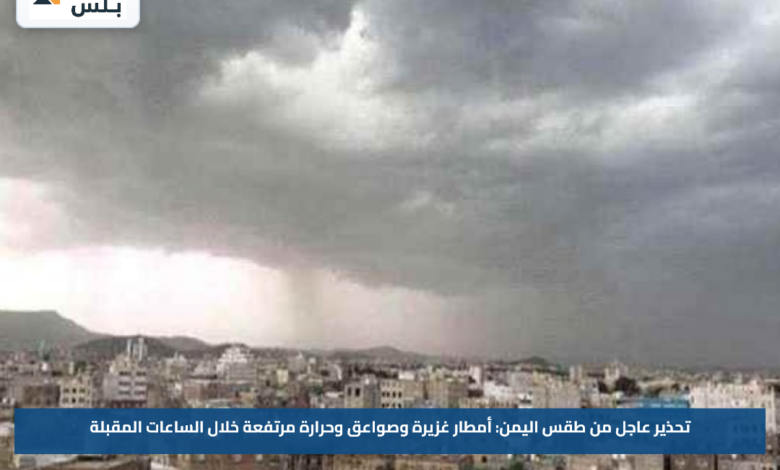 تحذير عاجل من طقس اليمن: أمطار غزيرة وصواعق وحرارة مرتفعة خلال الساعات المقبلة