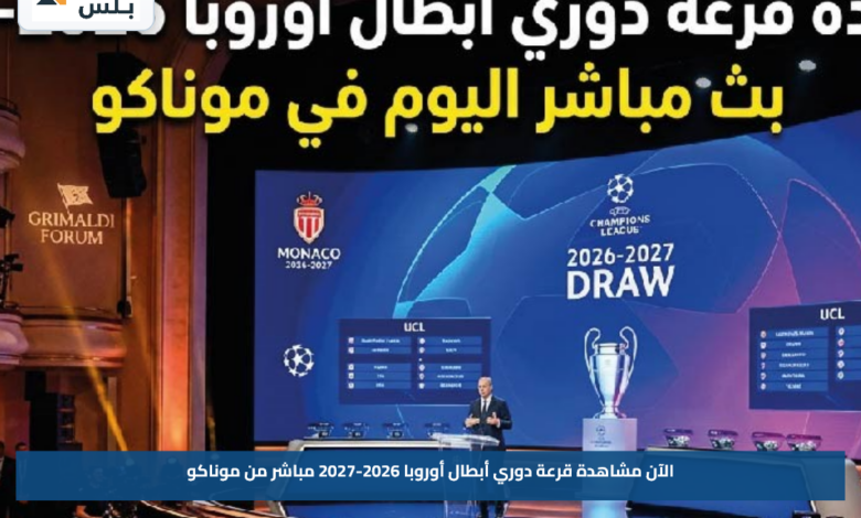 الآن مشاهدة قرعة دوري أبطال أوروبا 2026-2027 مباشر من موناكو