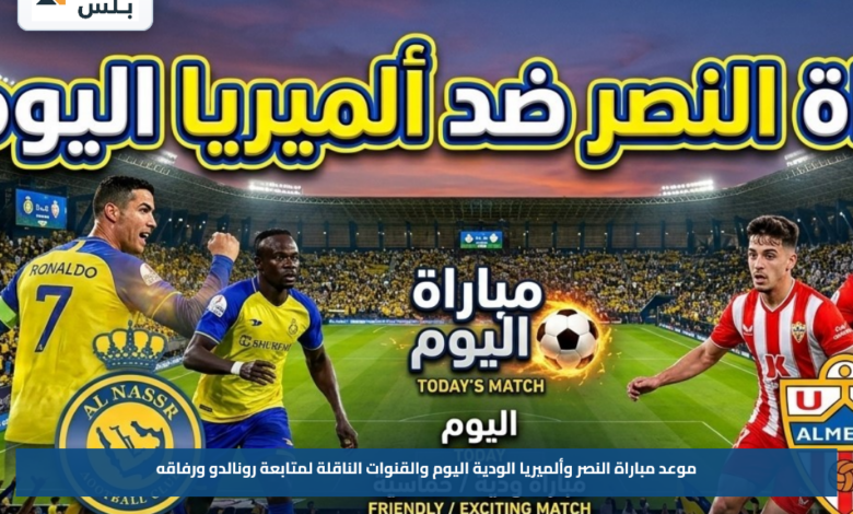 موعد مباراة النصر وألميريا الودية اليوم والقنوات الناقلة لمتابعة رونالدو ورفاقه