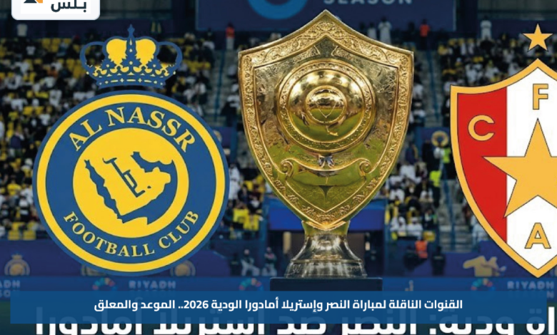 القنوات الناقلة لمباراة النصر وإستريلا أمادورا الودية 2026.. الموعد والمعلق