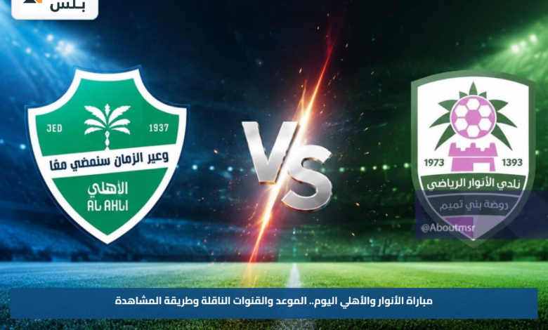 مباراة الأنوار والأهلي اليوم.. الموعد والقنوات الناقلة وطريقة المشاهدة
