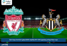 موعد مباراة نيوكاسل وليفربول 2026-2027 والقنوات الناقلة وطرق المشاهدة بجودة عالية