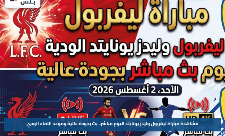 مشاهدة مباراة ليفربول وليدز يونايتد اليوم مباشر.. بث بجودة عالية وموعد اللقاء الودي