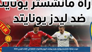موعد مباراة مانشستر يونايتد وليدز يونايتد اليوم والقنوات الناقلة في اللقاء الودي 2026