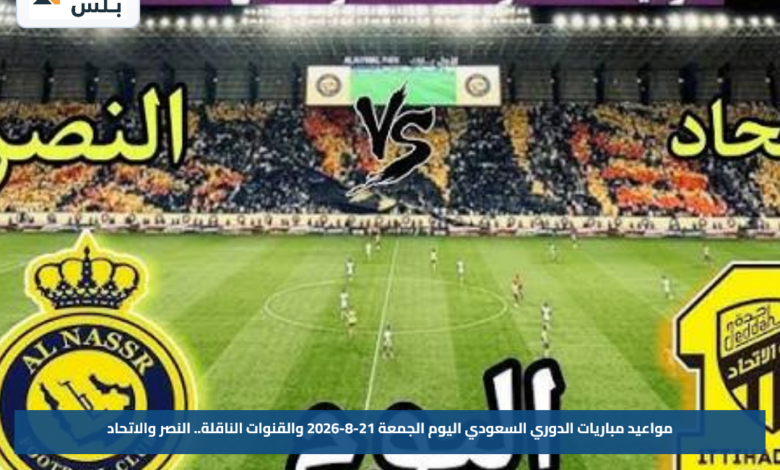 مواعيد مباريات الدوري السعودي اليوم الجمعة 21-8-2026 والقنوات الناقلة.. النصر والاتحاد