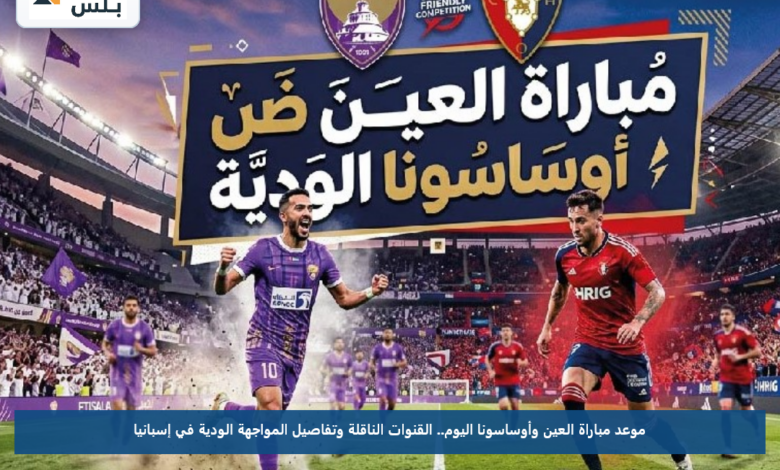 موعد مباراة العين وأوساسونا اليوم.. القنوات الناقلة وتفاصيل المواجهة الودية في إسبانيا