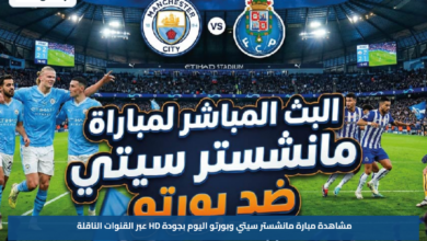 مشاهدة مبارة مانشستر سيتي وبورتو اليوم بجودة HD عبر القنوات الناقلة