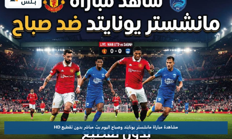 مشاهدة مباراة مانشستر يونايتد وصباح اليوم عبر القنوات الناقلة بدون تقطيع HD