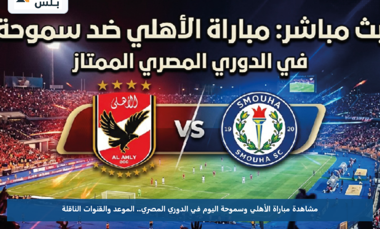 مشاهدة مباراة الأهلي وسموحة اليوم في الدوري المصري.. الموعد والقنوات الناقلة