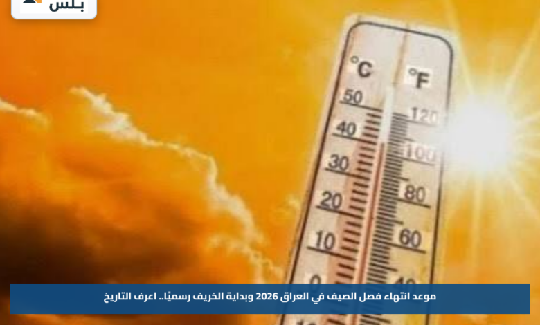 موعد انتهاء فصل الصيف في العراق 2026 وبداية الخريف رسميًا.. اعرف التاريخ