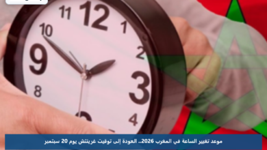 موعد تغيير الساعة في المغرب 2026.. العودة إلى توقيت غرينتش يوم 20 سبتمبر