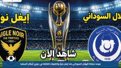 موعد مباراة الهلال السوداني ضد إيغل نوار والقنوات الناقلة في دوري أبطال أفريقيا