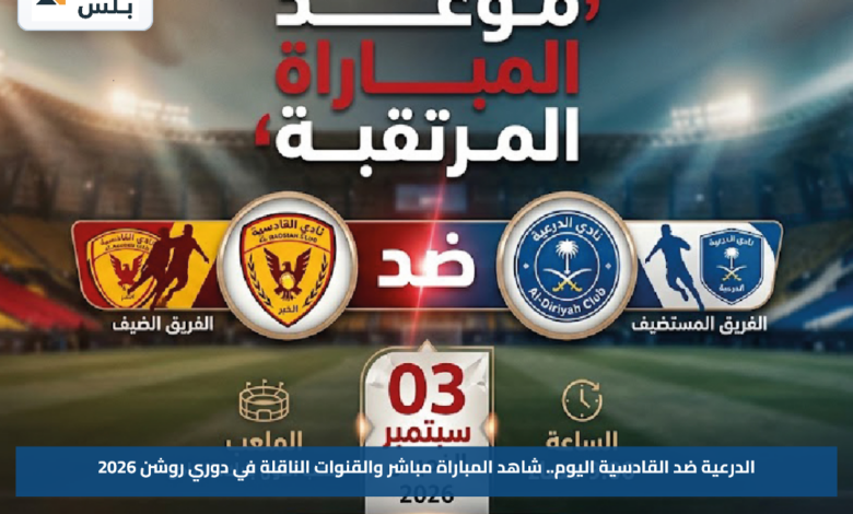 الدرعية ضد القادسية اليوم.. شاهد المباراة مباشر والقنوات الناقلة في دوري روشن 2026