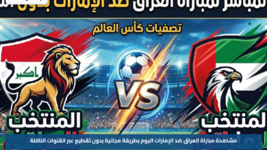 مشاهدة مباراة العراق ضد الإمارات اليوم بطريقة مجانية بدون تقطيع عبر القنوات الناقلة