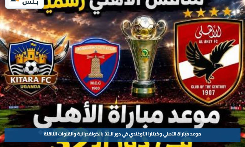 موعد مباراة الأهلي وكيتارا الأوغندي في دور الـ32 بالكونفدرالية والقنوات الناقلة