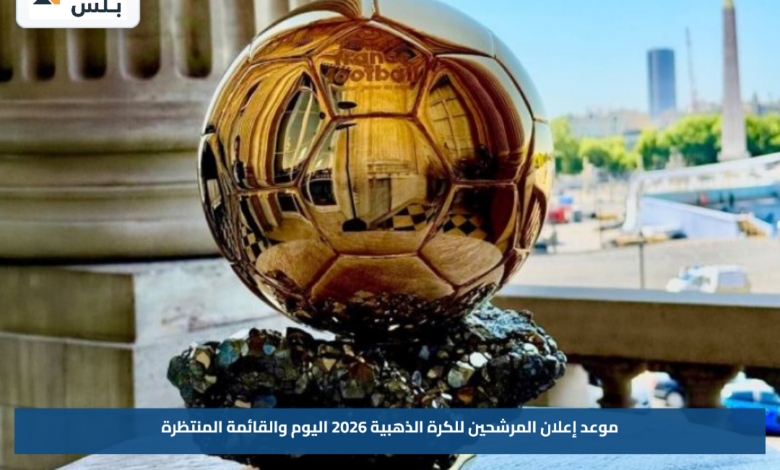 موعد إعلان المرشحين للكرة الذهبية 2026 اليوم والقائمة المنتظرة