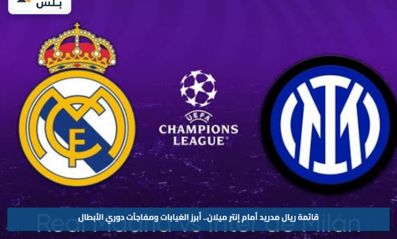 قائمة ريال مدريد أمام إنتر ميلان.. أبرز الغيابات ومفاجآت دوري الأبطال