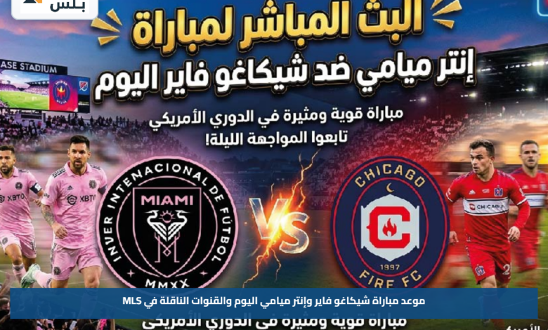 موعد مباراة شيكاغو فاير وإنتر ميامي اليوم والقنوات الناقلة في MLS