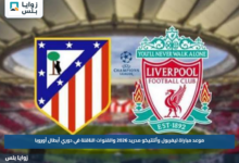 موعد مباراة ليفربول وأتلتيكو مدريد 2026 والقنوات الناقلة في دوري أبطال أوروبا