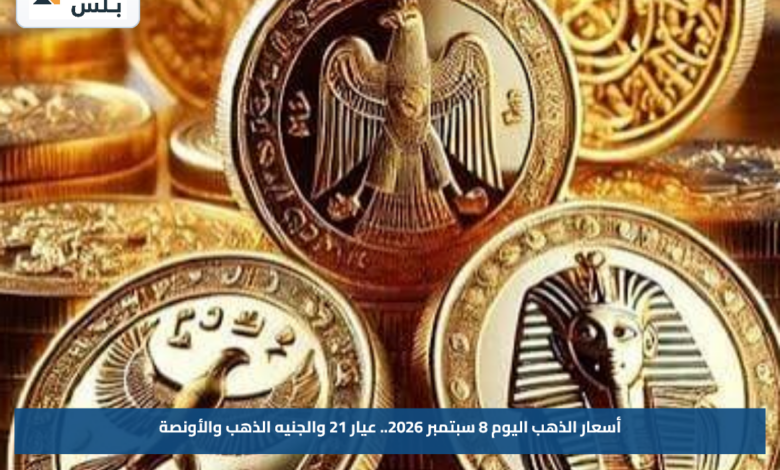 أسعار الذهب اليوم 8 سبتمبر 2026.. عيار 21 والجنيه الذهب والأونصة