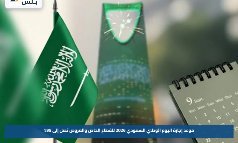 موعد إجازة اليوم الوطني السعودي 2026 للقطاع الخاص والعروض تصل إلى 95%