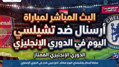 مباراة أرسنال وتشيلسي اليوم مباشر.. تابع ديربي لندن في الدوري الإنجليزي