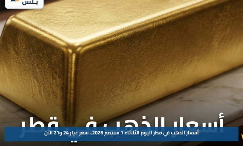 أسعار الذهب في قطر اليوم الثلاثاء 1 سبتمبر 2026.. سعر عيار 24 و21 الآن
