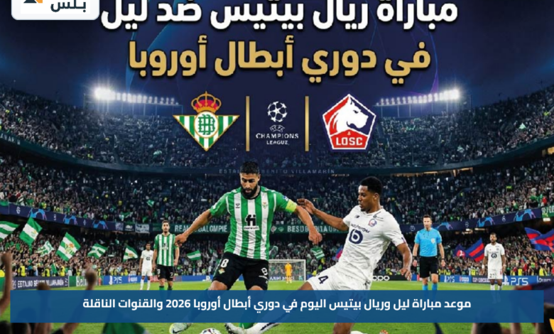 موعد مباراة ليل وريال بيتيس اليوم في دوري أبطال أوروبا 2026 والقنوات الناقلة