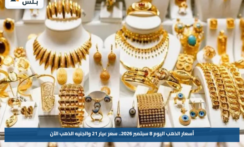 أسعار الذهب اليوم 8 سبتمبر 2026.. سعر عيار 21 والجنيه الذهب الآن