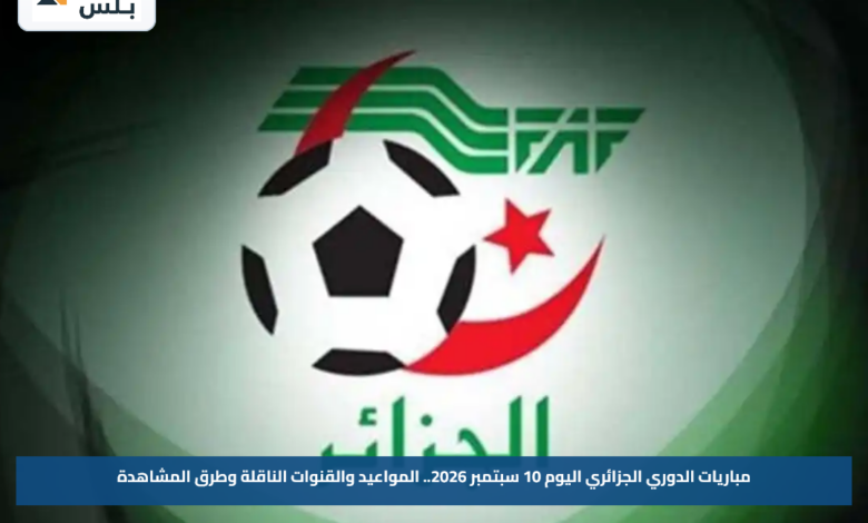 مباريات الدوري الجزائري اليوم 10 سبتمبر 2026.. المواعيد والقنوات الناقلة وطرق المشاهدة