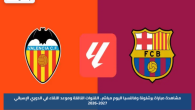 مشاهدة مباراة برشلونة وفالنسيا اليوم مباشر.. القنوات الناقلة وموعد اللقاء في الدوري الإسباني 2026-2027