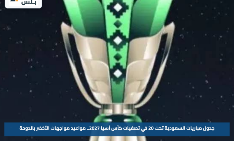 جدول مباريات السعودية تحت 20 في تصفيات كأس آسيا 2027.. مواعيد مواجهات الأخضر بالدوحة