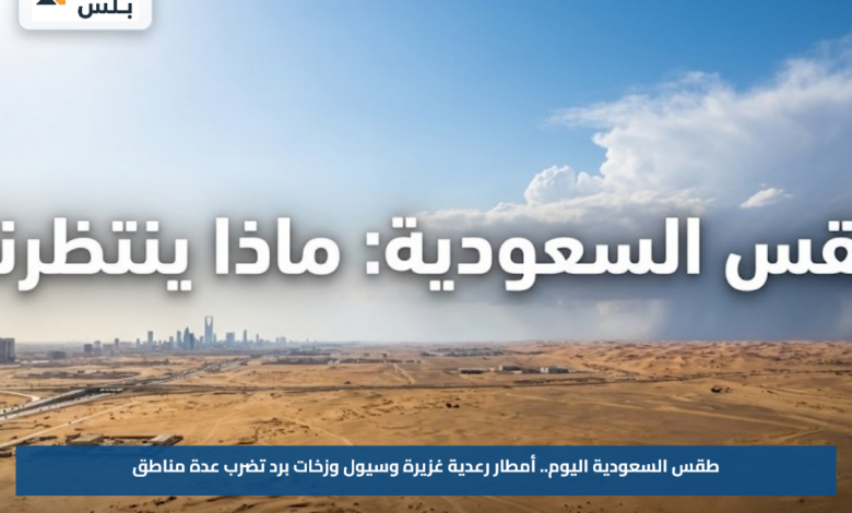 طقس السعودية اليوم.. أمطار رعدية غزيرة وسيول وزخات برد تضرب عدة مناطق