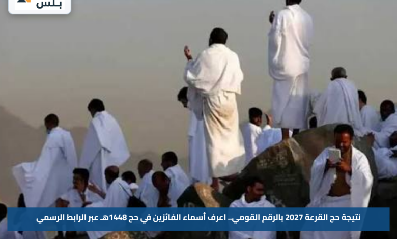 نتيجة حج القرعة 2027 بالرقم القومي.. اعرف أسماء الفائزين في حج 1448هـ عبر الرابط الرسمي