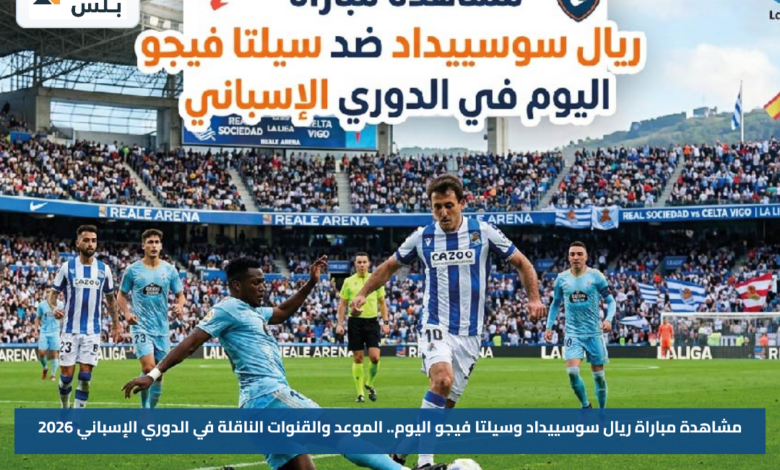مشاهدة مباراة ريال سوسييداد وسيلتا فيجو اليوم.. الموعد والقنوات الناقلة في الدوري الإسباني 2026