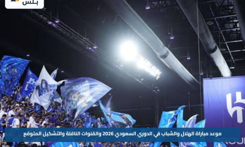 موعد مباراة الهلال والشباب في الدوري السعودي 2026 والقنوات الناقلة والتشكيل المتوقع