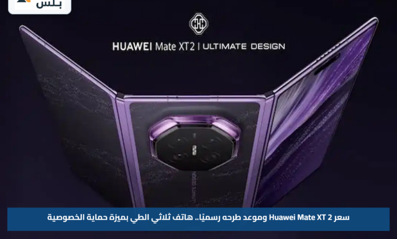 سعر Huawei Mate XT 2 وموعد طرحه رسميًا.. هاتف ثلاثي الطي بميزة حماية الخصوصية
