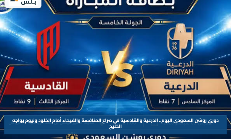 دوري روشن السعودي اليوم.. الدرعية والقادسية في صراع المنافسة والفيحاء أمام الخلود ونيوم يواجه الخليج