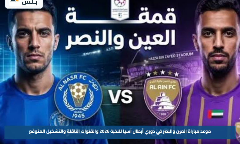 موعد مباراة العين والنصر في دوري أبطال آسيا للنخبة 2026 والقنوات الناقلة والتشكيل المتوقع