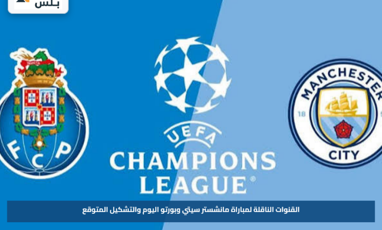 القنوات الناقلة لمباراة مانشستر سيتي وبورتو اليوم والتشكيل المتوقع
