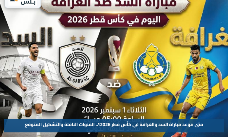 متى موعد مباراة السد والغرافة في كأس قطر 2026؟.. القنوات الناقلة والتشكيل المتوقع