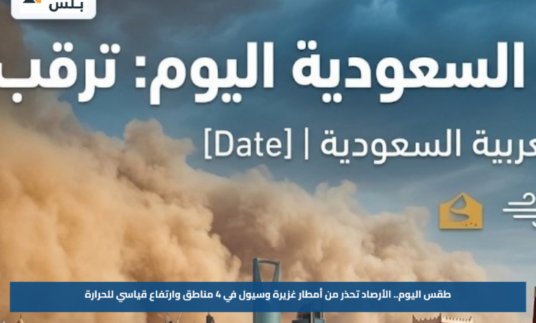 طقس اليوم في المملكة.. الأرصاد تحذر من أمطار غزيرة وسيول في 4 مناطق وارتفاع قياسي للحرارة