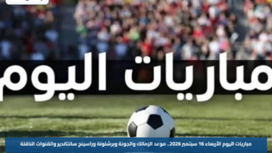 مباريات اليوم الأربعاء 16 سبتمبر 2026.. موعد الزمالك والجونة وبرشلونة وراسينج سانتاندير والقنوات الناقلة