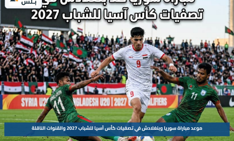 موعد مباراة سوريا وبنغلادش في تصفيات كأس آسيا للشباب 2027 والقنوات الناقلة