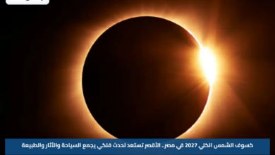 كسوف الشمس الكلي 2027 في مصر.. الأقصر تستعد لحدث فلكي يجمع السياحة والأثار والطبيعة