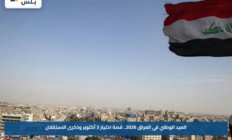 العيد الوطني في العراق 2026.. قصة اختيار 3 أكتوبر وذكرى الاستقلال